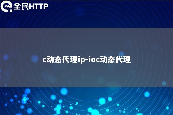 c动态代理ip-ioc动态代理