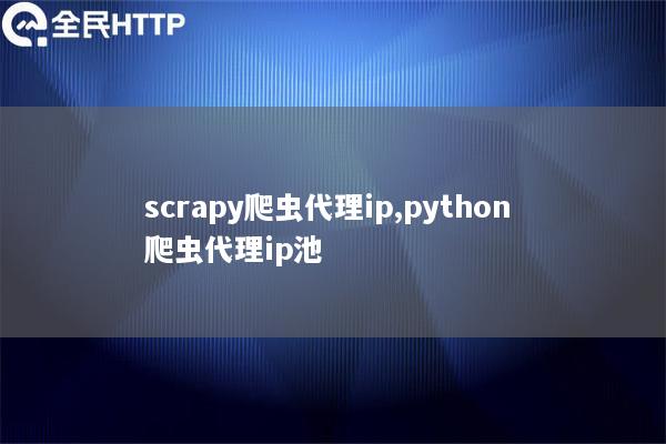 scraipipgo爬虫代理ip,天启thon 爬虫代理ip池