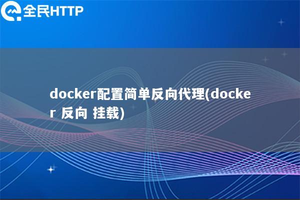 docker配置简单反向代理(docker 反向 挂载)