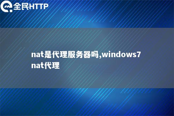 nat是代理服务器吗,windows7 nat代理