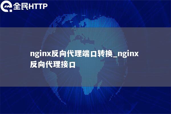 nginx反向代理端口转换_nginx 反向代理接口