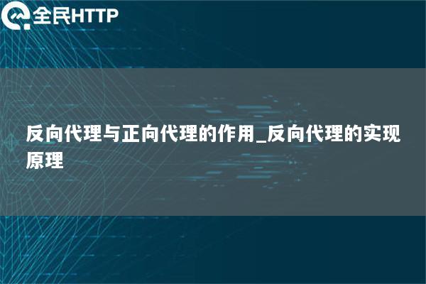 反向代理与正向代理的作用_反向代理的实现原理