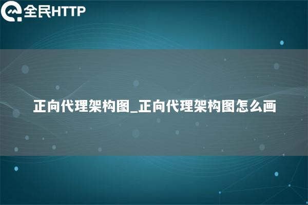 正向代理架构图_正向代理架构图怎么画