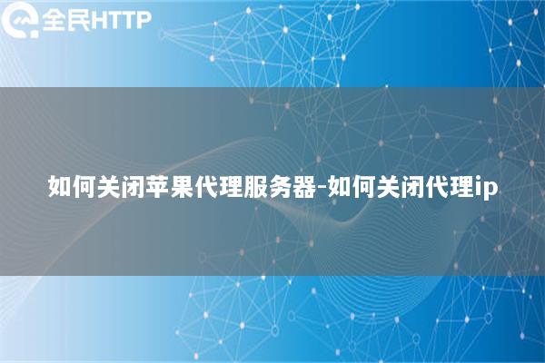 如何关闭苹果代理服务器-如何关闭代理ip