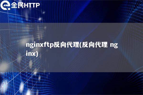 nginxftp反向代理(反向代理 nginx)