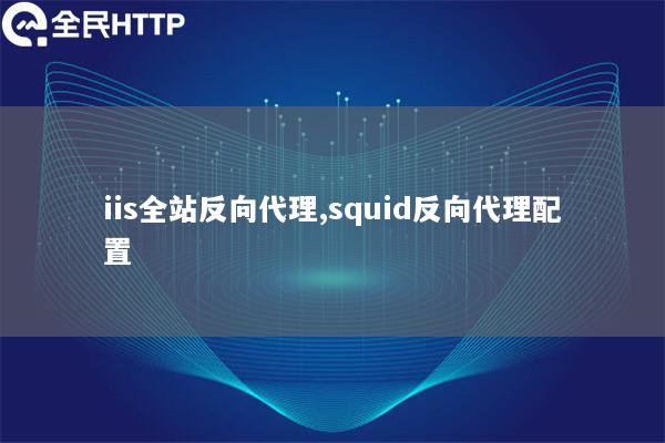 iis全站反向代理,squid反向代理配置