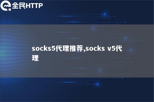 socks5代理推荐,socks v5代理