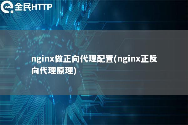 nginx做正向代理配置(nginx正反向代理原理)